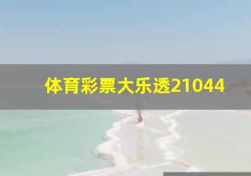 体育彩票大乐透21044