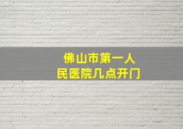 佛山市第一人民医院几点开门