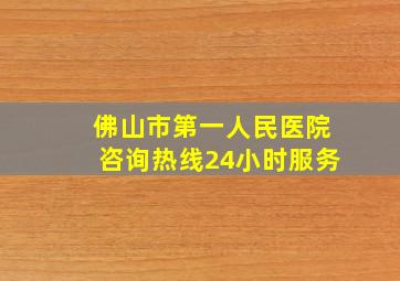 佛山市第一人民医院咨询热线24小时服务