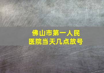 佛山市第一人民医院当天几点放号