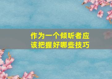 作为一个倾听者应该把握好哪些技巧