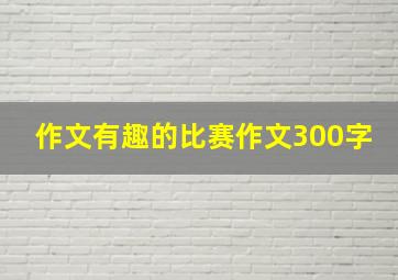 作文有趣的比赛作文300字