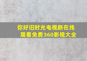 你好旧时光电视剧在线观看免费360影视大全