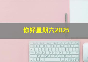 你好星期六2025