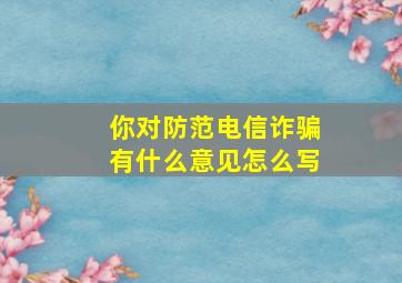 你对防范电信诈骗有什么意见怎么写