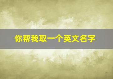 你帮我取一个英文名字