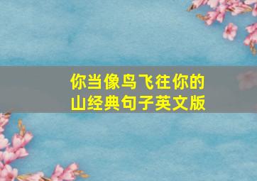 你当像鸟飞往你的山经典句子英文版