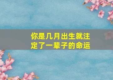 你是几月出生就注定了一辈子的命运