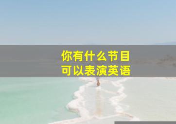 你有什么节目可以表演英语