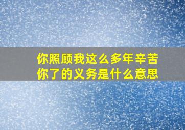 你照顾我这么多年辛苦你了的义务是什么意思