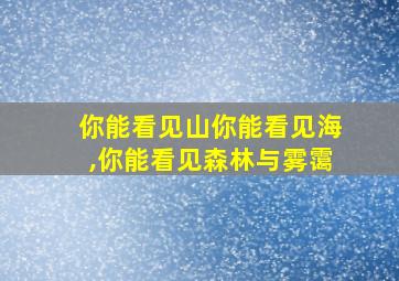 你能看见山你能看见海,你能看见森林与雾霭