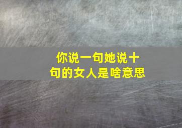 你说一句她说十句的女人是啥意思