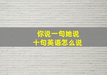 你说一句她说十句英语怎么说