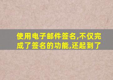 使用电子邮件签名,不仅完成了签名的功能,还起到了