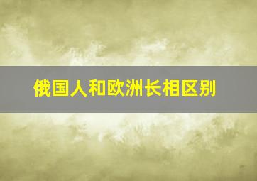 俄国人和欧洲长相区别