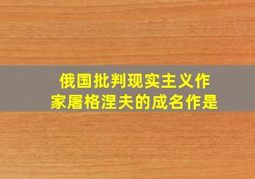 俄国批判现实主义作家屠格涅夫的成名作是