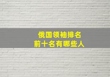 俄国领袖排名前十名有哪些人