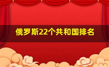 俄罗斯22个共和国排名