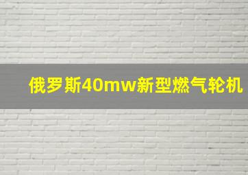 俄罗斯40mw新型燃气轮机