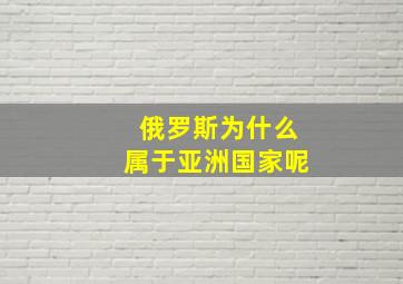 俄罗斯为什么属于亚洲国家呢