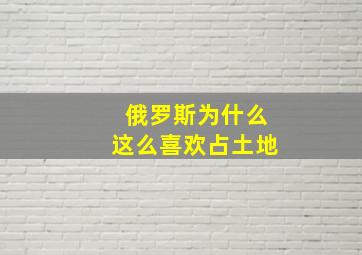 俄罗斯为什么这么喜欢占土地