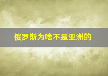 俄罗斯为啥不是亚洲的