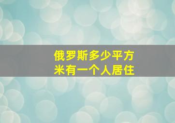 俄罗斯多少平方米有一个人居住