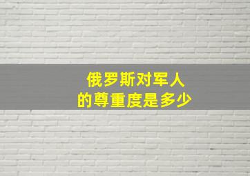 俄罗斯对军人的尊重度是多少