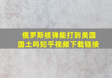 俄罗斯核弹能打到美国国土吗知乎视频下载链接