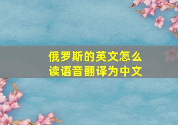 俄罗斯的英文怎么读语音翻译为中文