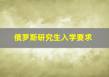 俄罗斯研究生入学要求