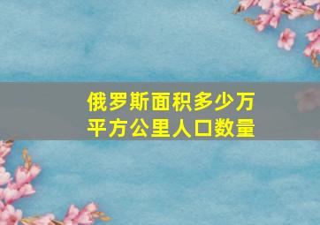 俄罗斯面积多少万平方公里人口数量