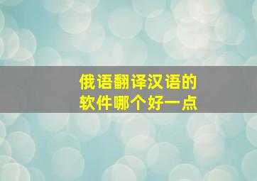 俄语翻译汉语的软件哪个好一点