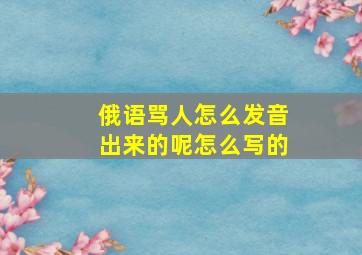 俄语骂人怎么发音出来的呢怎么写的