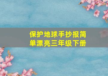 保护地球手抄报简单漂亮三年级下册