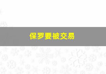 保罗要被交易