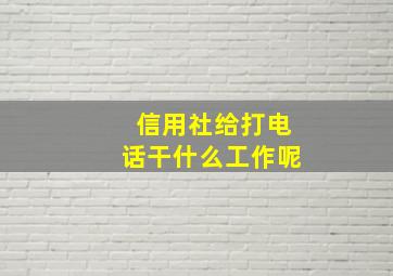 信用社给打电话干什么工作呢