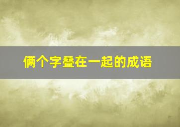 俩个字叠在一起的成语