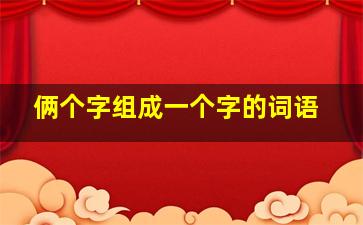 俩个字组成一个字的词语