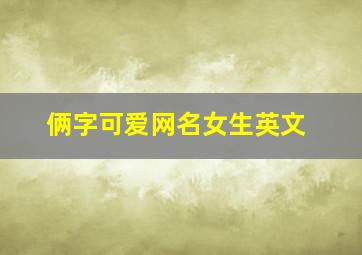 俩字可爱网名女生英文