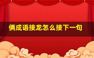 俩成语接龙怎么接下一句