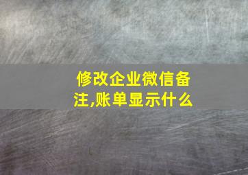 修改企业微信备注,账单显示什么