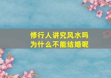 修行人讲究风水吗为什么不能结婚呢