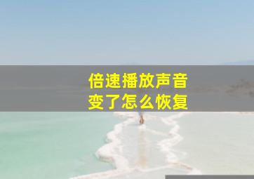 倍速播放声音变了怎么恢复