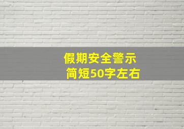 假期安全警示简短50字左右