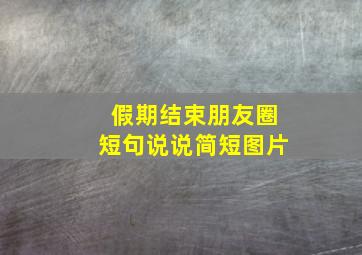 假期结束朋友圈短句说说简短图片