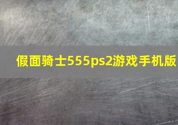 假面骑士555ps2游戏手机版