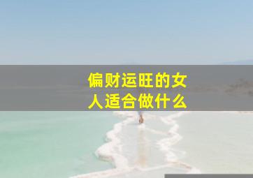 偏财运旺的女人适合做什么