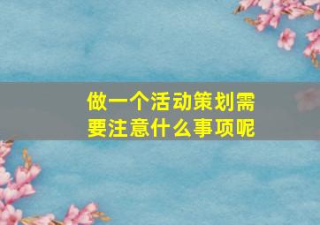 做一个活动策划需要注意什么事项呢