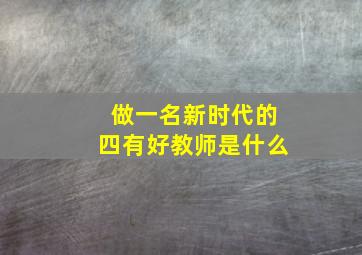 做一名新时代的四有好教师是什么